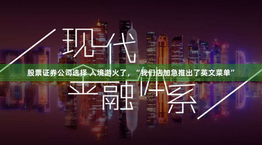 股票证券公司选择 入境游火了，“我们店加急推出了英文菜单”