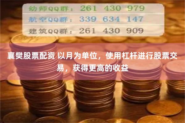 襄樊股票配资 以月为单位，使用杠杆进行股票交易，获得更高的收益